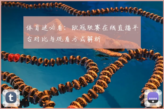 体育迷必看：欧冠联赛在线直播平台对比与观看方式解析